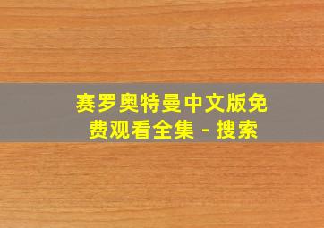 赛罗奥特曼中文版免费观看全集 - 搜索